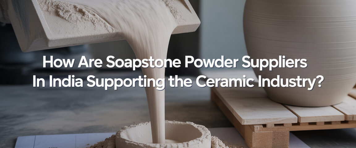How Are Soapstone Powder Suppliers in India Supporting the Ceramic Industry?